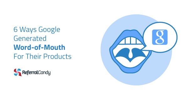 6 Ways Google Generated Word-of-Mouth For Their Products
