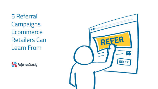 5 Referral Campaigns Ecommerce Retailers Can Learn From