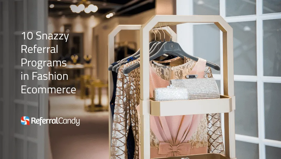11 Snazzy Referral Program Examples in Fashion Ecommerce